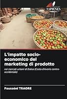 L'impatto socio-economico del marketing di prodotto: nei mercati urbani di Daloa (Costa d'Avorio centro-occidentale) (Italian Edition) 6208747538 Book Cover