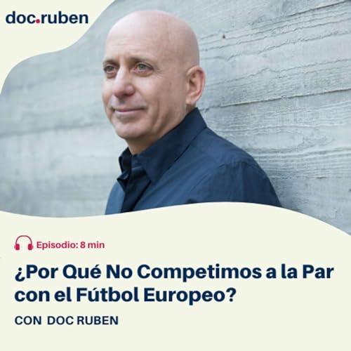 #10: Doc Ruben - &iquest;Por Qu&eacute; No Competimos a la Par con el F&uacute;tbol Europeo?