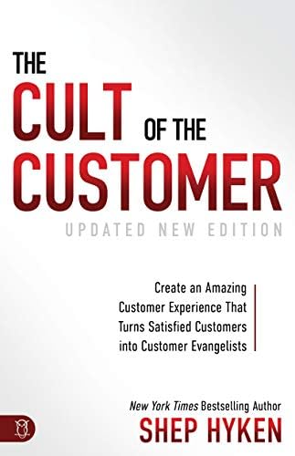 The Cult of the Customer: Create an Amazing Customer Experience that Turns Satisfied Customers into Customer Evangelists