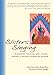 Sisters Singing: Blessings, Prayers, Art, Songs, Poetry and Sacred Stories by Women