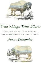 Wild Things, Wild Places: Adventurous Tales of Wildlife and Conservation on Planet Earth