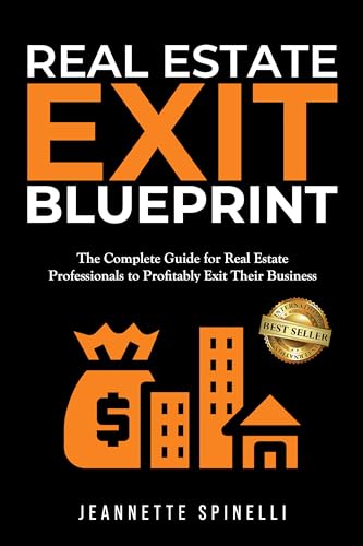 Real Estate Exit Blueprint: The Complete Guide for Real Estate Professionals to Profitably Exit Their Business