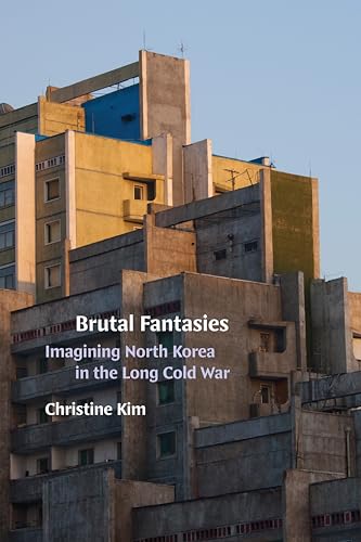 Brutal Fantasies: Imagining North Korea in the Long Cold War (English Edition)