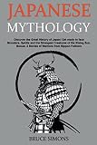 Japanese Mythology: Discover the Great History of Japan! Get ready to face Monsters, Spirits and the Strangest Creatures of the Rising Sun. Bonus: 3 Stories of Warriors from Nippon Folklore