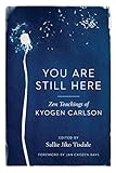 You Are Still Here: Zen Teachings of Kyogen Carlson