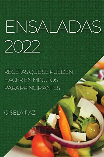 Ensaladas 2022: Recetas Que Se Pueden Hacer En Minutos Para Principiantes (Spanish Edition)