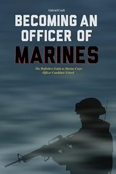 Becoming an Officer of Marines The Definitive Guide to Marine Corps Officer Candidate School