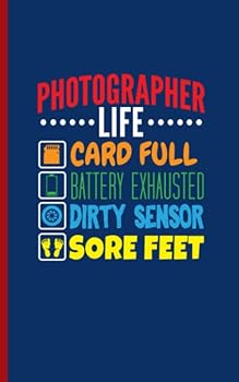 Photography Gear Journal Log Notebook - Photographer Life Battery Exhausted, Card Full, Dirty Sensor, Sore Feet: Note Book, 100 Lined Pages + 8 Blank ... Small 5x8"