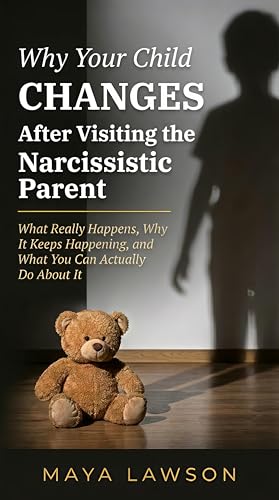 Why Your Child Changes After Visiting the Narcissistic Parent: What