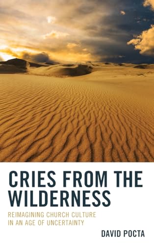 Cries from the Wilderness: Reimagining Church Culture in an Age of Uncertainty
