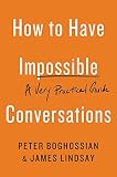 How to Have Impossible Conversations: A Very Practical Guide