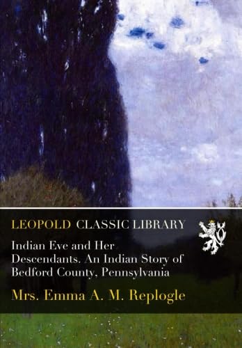 Indian Eve and Her Descendants. An Indian Story of Bedford County, Pennsylvania
