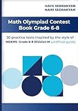 Math Olympiad Contest Book Grade 6-8: 30 practice tests inspired by the style of MOEMS grade 6-8 Division M (unofficial guide)
