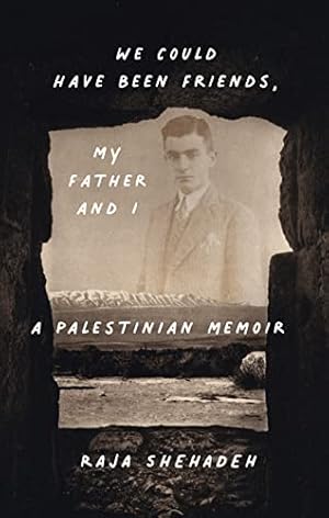 We Could Have Been Friends, My Father and I: A Palestinian Memoir