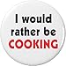 I would rather be Cooking 1.25