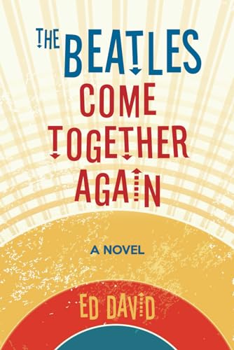 The Beatles Come Together Again: A Novel