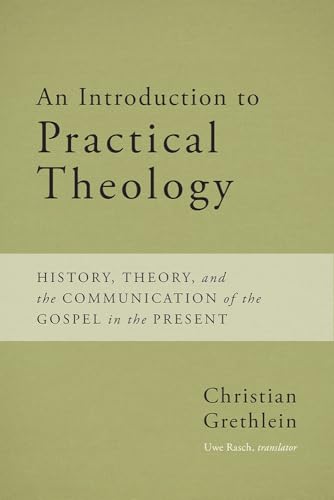 An Introduction to Practical Theology: History, Theory, and the Communication of the Gospel in the Present