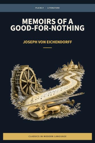 Joseph von Eichendorff - From the Life of a Good-for-Nothing (Retold in Modern Language)