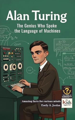 Alan Turing - The Genius Who Spoke the Language of Machines: Amazing facts for curious minds (The Power of Curiosity)