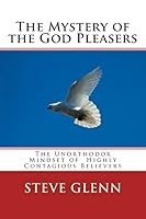 The Mystery of the God Pleasers: The Unorthodox Mindset of Highly Contagious Believers 1506198422 Book Cover