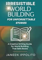 Irresistible World Building For Unforgettable Stories: A Creative Writing Guide For World Building That Sells 1717358721 Book Cover