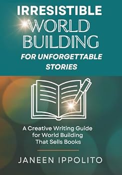 Irresistible World Building For Unforgettable Stories: A Creative Writing Guide For World Building That Sells