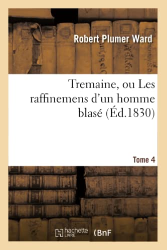 Tremaine, Ou Les Raffinemens d'Un Homme Blasé. Tome 4 (Litterature) (French Edition)