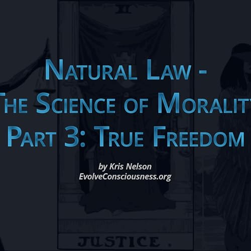 Natural Law - The Science of Morality, Part 3: True Freedom