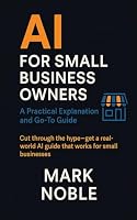 AI for Small Business Owners: A Practical Explanation and Go-To Guide B0F67L937Q Book Cover