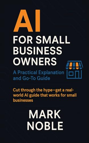 AI for Small Business Owners: A Practical Explanation and Go-To Guide