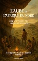L'Aube de l'Afrique du Nord : Sur les Traces des Premiers Hommes (Les Légendes d’Afrique du Nord...) (French Edition) B0F5WB35MK Book Cover