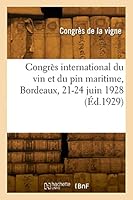 Congr?s International Du Vin Et Du Pin Maritime, Bordeaux, 21-24 Juin 1928 2329819005 Book Cover