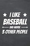 I Like Baseball And Maybe 3 Other People: Baseball Notebook or Journal - Size 6 x 9 - 110 Pages - Office Equipment & Supplies - Funny Gift Idea for Christmas or Birthday