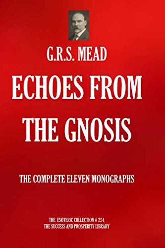Echoes From The Gnosis: The Complete 11 Monographs. (The Esoteric Collection)