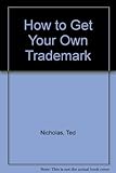 How to Get Your Own Trademark: Complete With Trademark Application Forms, Request for Trademark Search, Federal Regulations and Codes, Everything You Need