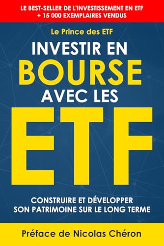 Investir en Bourse avec les ETF: Construire et développer son patrimoine sur le long terme. Une stratégie simple et efficace.