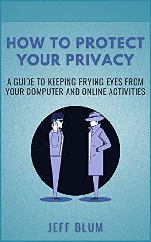 How To Protect Your Privacy: A Guide To Keeping Prying Eyes From Your Computer And Online Activities (Location Independent Series Book 5) #TOP5