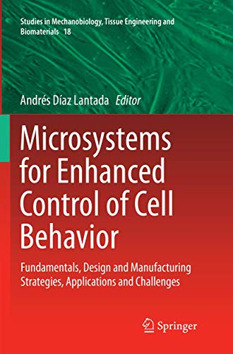 Microsystems for Enhanced Control of Cell Behavior: Fundamentals, Design and Manufacturing Strategies, Applications and Challenges (Studies in Mechanobiology, Tissue Engineering and Biomaterials, 18)
