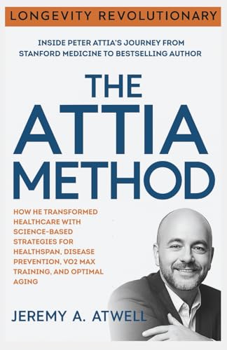 The Attia Method. Longevity Revolutionary: Inside Peter Attia’s Journey from Stanford Medicine to Bestselling Author – How He Transformed Healthcare ... VO2 Max Training, and Optimal Aging