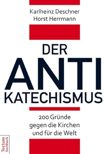 Der Antikatechismus: 200 Grunde Gegen Die Kirchen Und Fur Die Welt