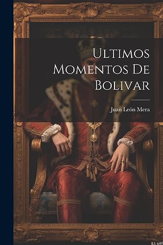 Ultimos Momentos De Bolivar (Spanish Edition)