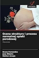 Ocena struktury i procesu normalnej opieki porodowej: Poloznictwo (Polish Edition) 6208800692 Book Cover