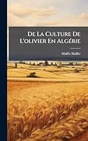 De La Culture De L'olivier En AlgÃ(c)rie (French Edition) 1023962357 Book Cover