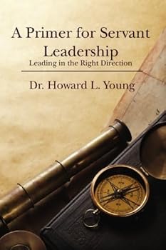 Paperback A Primer for Servant Leadership: Leading in the Right Direction Book