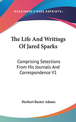 The Life And Writings Of Jared Sparks: Comprising Selections From His Journals And Correspondence V1