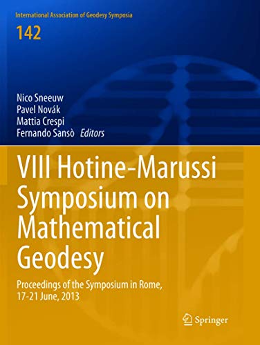 VIII Hotine-Marussi Symposium on Mathematical Geodesy: Proceedings of the Symposium in Rome, 17-21 June, 2013 (International Association of Geodesy Symposia, 142)