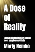 A Dose of Reality: Essays and short-short stories most people would hate B0CKTL8TM7 Book Cover