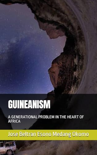 GUINEANISM: A GENERATIONAL PROBLEM IN THE HEART OF AFRICA (GUINEANSISM: A GENERATIONAL PROBLEM IN THE HEART OF AFRICA. (ENGLISH AND SPANISH).)