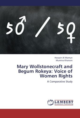 Mary Wollstonecraft and Begum Rokeya: Voice of Women Rights: A Comparative Study by Hossain Al Mamun (2013-01-17)