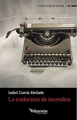 La Traductora De Incendios: 26 (Colección Valparaíso de Poesía)
